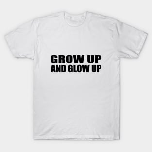 Grow up and glow up T-Shirt